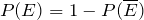 \[ P(E) = 1 - P(\overline{E}) \]