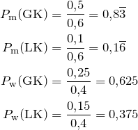 \begin{align*} P_{\textrm{m}}(\textrm{GK}) &= \frac{0{,}5}{0{,}6} =0{,}8\overline{3}\\ P_{\textrm{m}}(\textrm{LK})&= \frac{0{,}1}{0{,}6} =0{,}1\overline{6}\\ P_{\textrm{w}}(\textrm{GK})&= \frac{0{,}25}{0{,}4} = 0{,}625\\ P_{\textrm{w}}(\textrm{LK})&= \frac{0{,}15}{0{,}4} = 0{,}375 \end{align*}