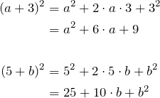 \begin{align*} (a+3)^2 &= a^2 + 2\cdot a \cdot 3 + 3^2\\ &= a^2 + 6\cdot a + 9\\ &\\ (5+b)^2 &= 5^2 + 2\cdot 5 \cdot b + b^2\\ &= 25 + 10 \cdot b + b^2\\ \end{align*}