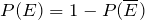 P(E) = 1 -P(\overline{E})